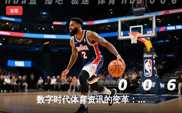 数字时代体育资讯的变革：从赛果播报到沉浸式体验