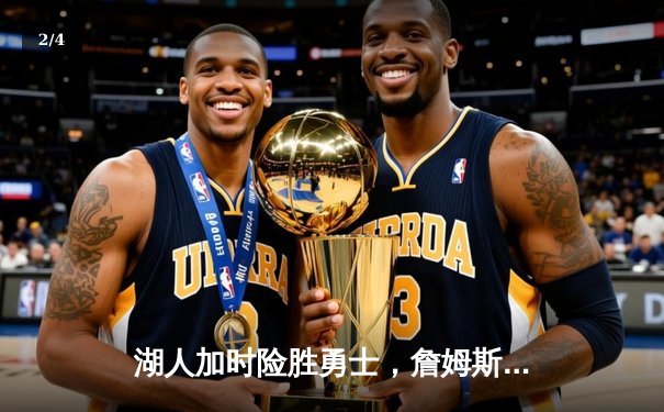 湖人加时险胜勇士，詹姆斯关键三分锁定胜局 - 2