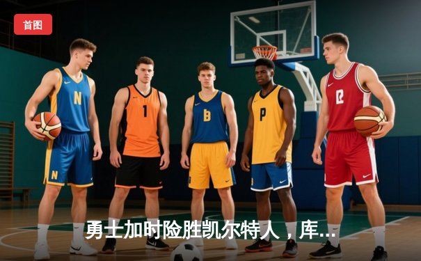 勇士加时险胜凯尔特人，库里50分创纪录，总决赛悬念再起