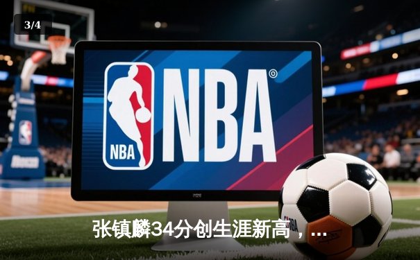 张镇麟34分创生涯新高，辽宁本钢加时险胜广东宏远夺赛点 - 3